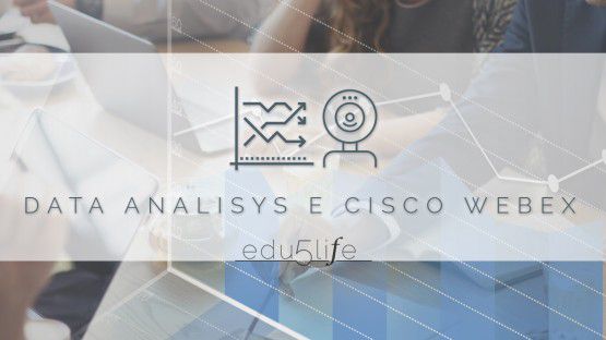 Edulife5: Data Analisys e Cisco WebEx